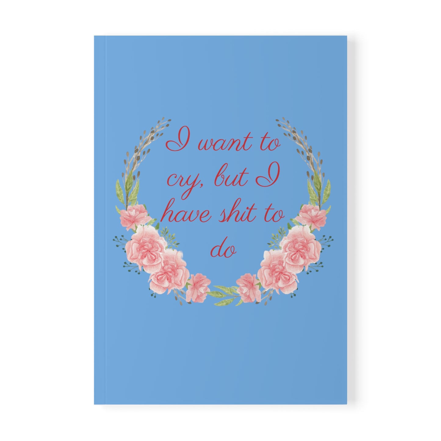 Notebook Softcover A5, I want to cry, but I have shit to do.