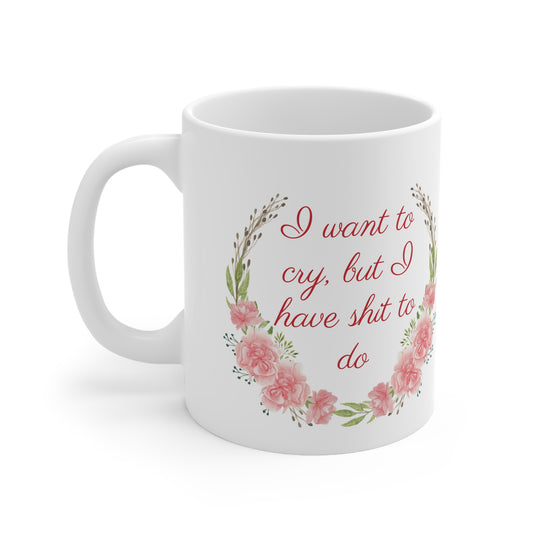 Mug, I want to cry, Ceramic Coffee Mug 11oz