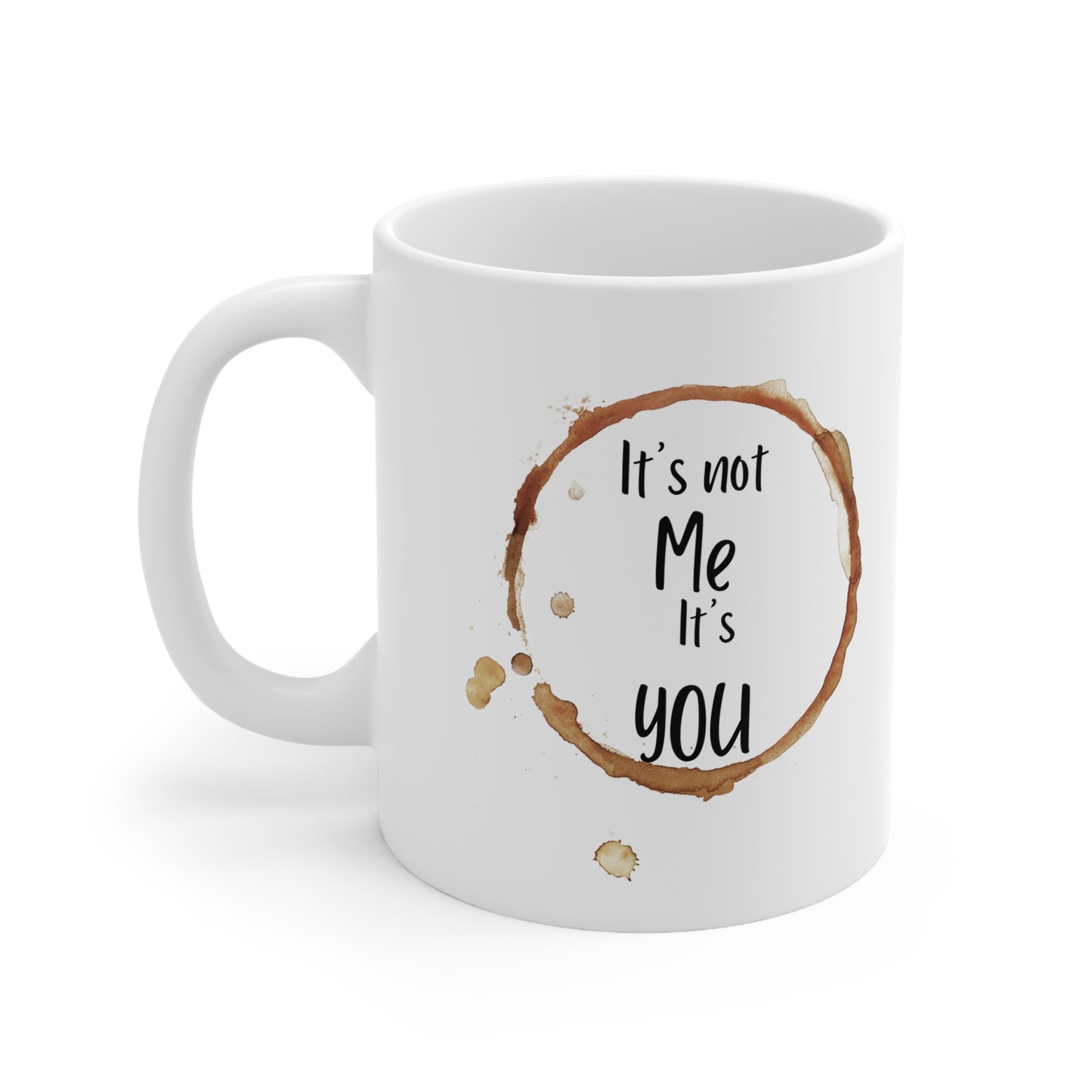 Mug - It's not me, it's you Ceramic Coffee Mug, 11oz