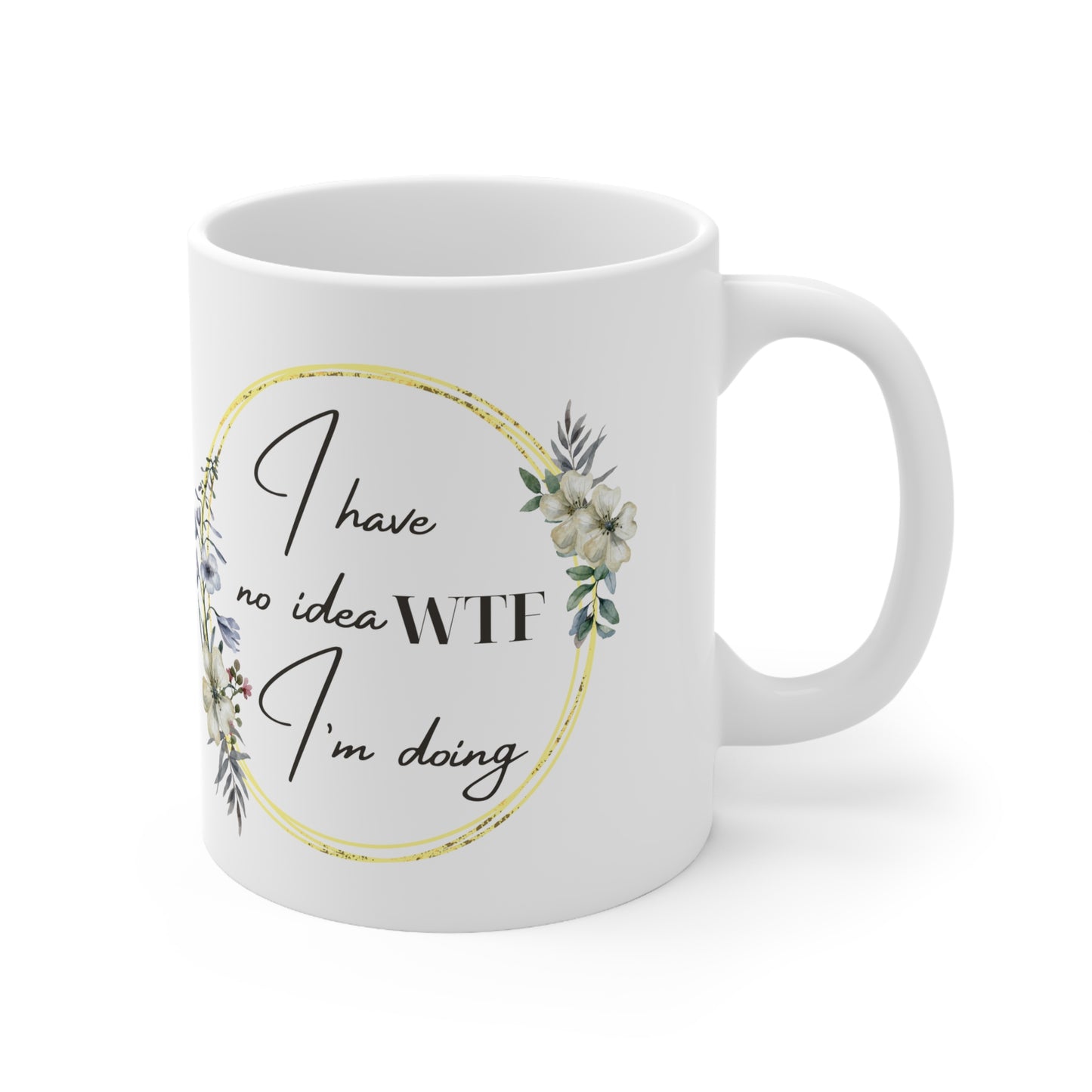 Mug, I have no idea WTF I'm doing, Ceramic Coffee mug 11oz.