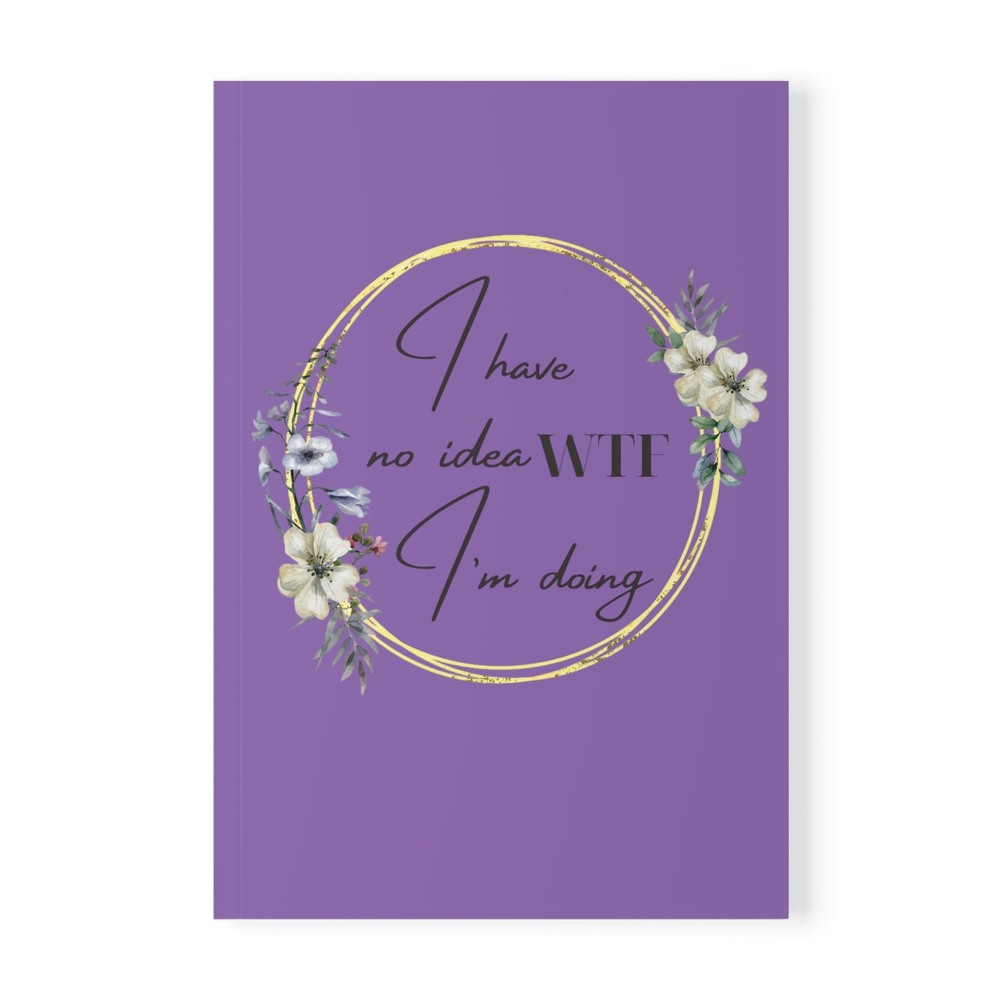 Notebook Softcover A5, I have no idea WTF I'm doing.